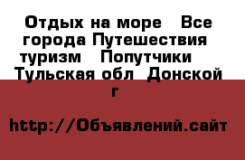 Отдых на море - Все города Путешествия, туризм » Попутчики   . Тульская обл.,Донской г.